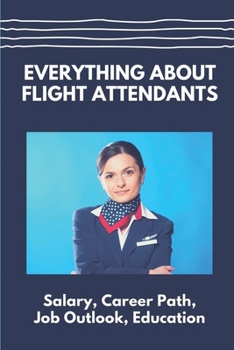 Paperback Everything About Flight Attendants: Salary, Career Path, Job Outlook, Education: Benefits Book