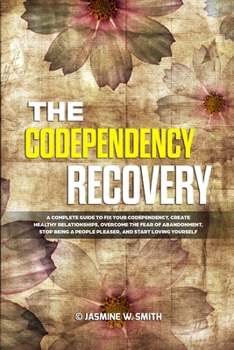 Paperback The Codependency Recovery: A Complete Guide to Fix Your Codependency, Create Healthy Relationships, Overcome the Fear of Abandonment, Stop Being Book