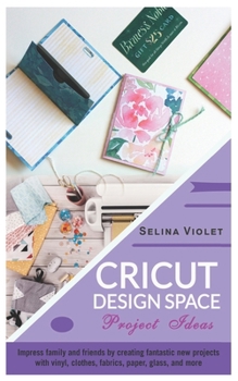 Paperback Cricut Design Space - Project Ideas: Impress Family and Friends by Creating Fantastic New Projects With Vinyl, Clothes, Fabrics, Paper, Glass, and mor Book