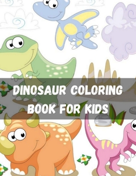 Dinosaur Coloring Book for Kids: Fantastic Dinosaur Coloring Book for Boys, Girls, Toddlers, Preschoolers, Kids 3-8, 6-8 Including T-Rex, Velociraptor, Triceratops, Stegosaurus, and More