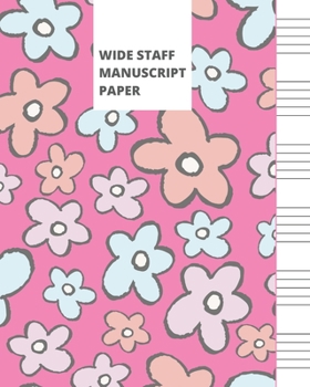 Wide Staff Manuscript Paper : Blank Sheet Music Notebook for Kids - Pretty Hand Drawn Flowers