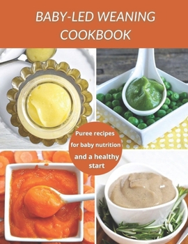 Baby-Led Weaning Cookbook: Puree recipes for baby nutrition and a healthy start