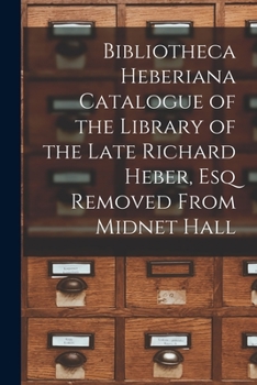 Paperback Bibliotheca Heberiana Catalogue of the Library of the Late Richard Heber, Esq Removed From Midnet Hall Book