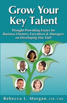 Paperback Grow Your Key Talent: Thought-Provoking Essays for Business Owners, Executives and Managers on Developing Star Staff Book
