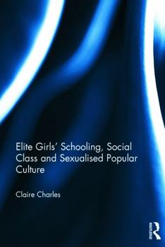 Hardcover Elite Girls' Schooling, Social Class and Sexualised Popular Culture Book