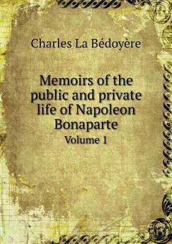 Paperback Memoirs of the public and private life of Napoleon Bonaparte Volume 1 Book