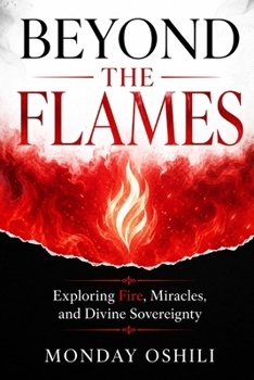 BEYOND THE FLAMES: Exploring Fire, Miracles, and Divine Sovereignty