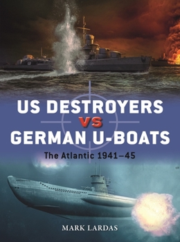 US Destroyers vs German U-Boats: The Atlantic 1941–45 - Book #127 of the Osprey Duel