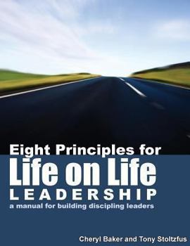 Paperback Eight Principles for Life on Life Leadership: A Manual for Building Discipling Leaders Book