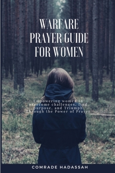 Warfare Prayer Guide for Women: Empower women to overcome challenges, find purpose and Tuimph Through the Power of Prayer