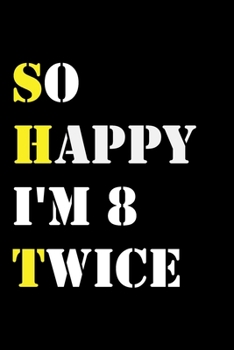 So Happy I'm 8 Twice: Funny 16Year Old Gift Journal / Hilarious Gag 16 Birthday Notebook: So Happy I'm 8 Twice:Lined Notebook / Journal Gift, 120 Pages, 6x9, Soft Cover, Matte Finish