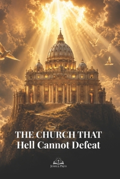 Paperback The Church That Hell Cannot Defeat: A Catholic Apologetics Guide to the True Church Founded by Christ Book
