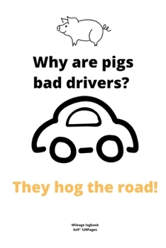Why are pigs bad drivers?  They hog the road!: Mileage logbook tracking journal for men women driver car truck vehicle office recording miles to fill in funny cute hilarious puns notebook dairy