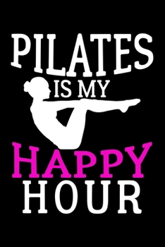 Pilates Is My Happy Hour: Dot Grid Journal, Diary, Notebook, 6x9 inches with 120 Pages.