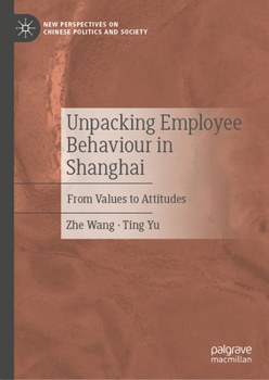 Unpacking Employee Behaviour in Shanghai: From Values to Attitudes (New Perspectives on Chinese Politics and Society)