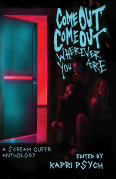 Come Out, Come Out, Wherever You Are : A Scream Queers Anthology