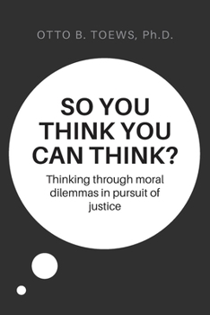 Paperback So You Think You Can Think?: Thinking through moral dilemmas in pursuit of justice Book