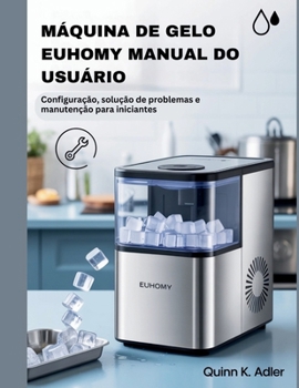 Máquina de Gelo Euhomy Manual do Usuário: Configuração, solução de problemas e manutenção para iniciantes (Portuguese Edition)