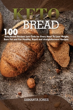 Paperback Keto Bread: 100 Keto Bread Recipes Low Carb for Every Meal, To Lose Weight, Burn Fat and Eat Healthy. Rapid and straightforward Re Book