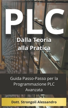 Paperback PLC Dalla Teoria alla Pratica: Guida Passo-Passo per la Programmazione PLC Avanzata [Italian] Book
