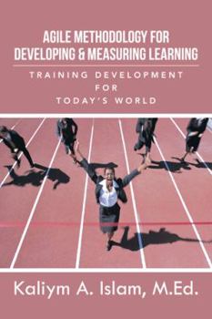 Paperback Agile Methodology for Developing & Measuring Learning: Training Development for Today's World Book