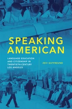 Hardcover Speaking American: Language Education and Citizenship in Twentieth-Century Los Angeles Book