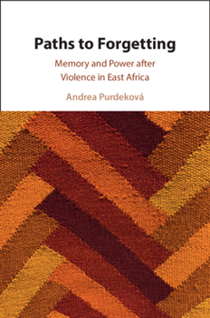 Paths to Forgetting: Memory and Power after Violence in East Africa