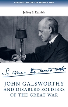 John Galsworthy and Disabled Soldiers of the Great War: With an Illustrated Selection of his Writings - Book  of the Cultural History of Modern War
