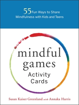Cards Mindful Games Activity Cards: 55 Fun Ways to Share Mindfulness with Kids and Teens Book