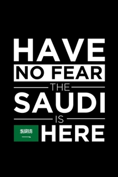 Paperback Have No Fear The Saudi is here Journal Saudi Arabian Pride Saudi Arabia Proud Patriotic 120 pages 6 x 9 journal: Blank Journal for those Patriotic abo Book