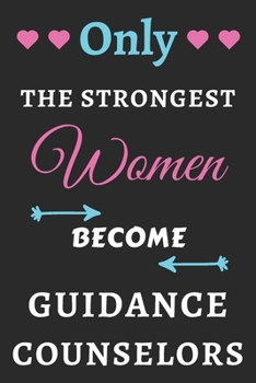 Only the Strongest Women Become Guidance Counselors: lined notebook,Guidance Counselor appreciation gift