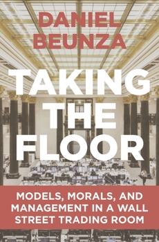 Paperback Taking the Floor: Models, Morals, and Management in a Wall Street Trading Room Book