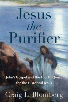 Jesus the Purifier: John's Gospel and the Fourth Quest for the Historical Jesus