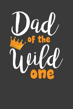 Dad Of The Wild One: Perfect Notebook For Dad. Cute Cream Paper 6*9 Inch With 100 Pages Notebook For Writing Daily Routine, Journal and Hand Note