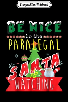 Composition Notebook: Be Nice To The Paralegal Santa Is Watching Funny Xmas  Journal/Notebook Blank Lined Ruled 6x9 100 Pages