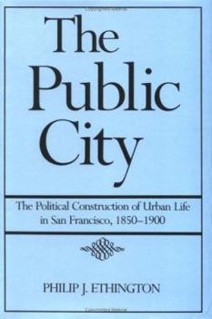 Hardcover The Public City: The Political Construction of Urban Life in San Francisco, 1850-1900 Book