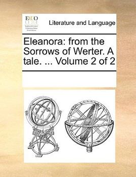 Paperback Eleanora: From the Sorrows of Werter. a Tale. ... Volume 2 of 2 Book