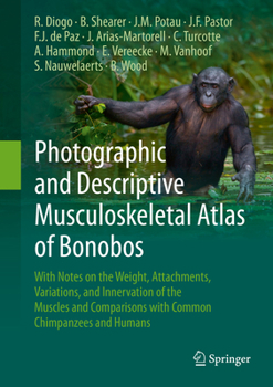 Hardcover Photographic and Descriptive Musculoskeletal Atlas of Bonobos: With Notes on the Weight, Attachments, Variations, and Innervation of the Muscles and C Book