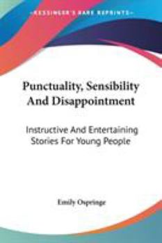 Paperback Punctuality, Sensibility And Disappointment: Instructive And Entertaining Stories For Young People Book