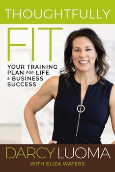 Hardcover Thoughtfully Fit: Your Training Plan for Life and Business Success Book