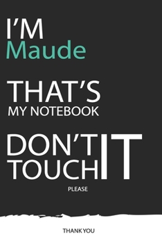 Maude : DON'T TOUCH MY NOTEBOOK ! Unique customized Gift for Maude - Journal for Girls / Women with beautiful colors Blue / Black / White, with 120 ... Women ( Maude notebook): best gift for Maude