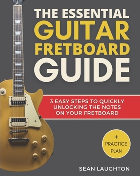 Paperback The Essential Guitar Fretboard Guide: 3 Easy Steps To Quickly Unlocking The Notes On Your Fretboard Book