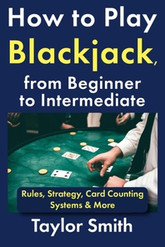 Paperback How to Play Blackjack, from Beginner to Intermediate: Rules, Strategy, Card Counting Systems & More Book