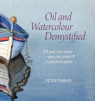 Hardcover Oil and Watercolour Demystified: 'If You Can Write-You Can Paint' a Practical Guide Book