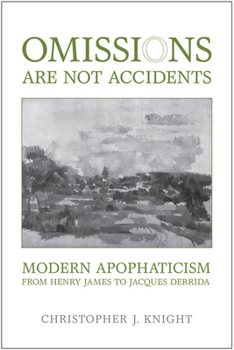 Hardcover Omissions Are Not Accidents: Modern Apophaticism from Henry James to Jacques Derrida Book