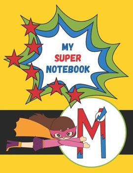 Paperback M: My Super Notebook - Monogrammed Superhero Notebook For Kids: For Drawing, Writing, Coloring Mask and Cape Flying Fun G Book