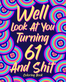 Paperback Well Look at You Turning 61 and Shit: Coloring Books for Adults, Sarcasm Quotes Coloring Book, Birthday Coloring Book