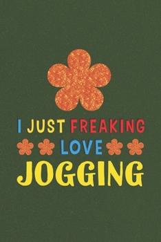 Paperback I Just Freaking Love Jogging: Jogging Lovers Funny Gifts Journal Lined Notebook 6x9 120 Pages Book