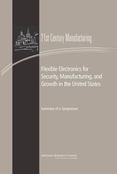 Paperback Flexible Electronics for Security, Manufacturing, and Growth in the United States: Summary of a Symposium Book