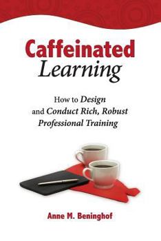 Paperback Caffeinated Learning: How to Design and Conduct Rich, Robust Professional Training Book